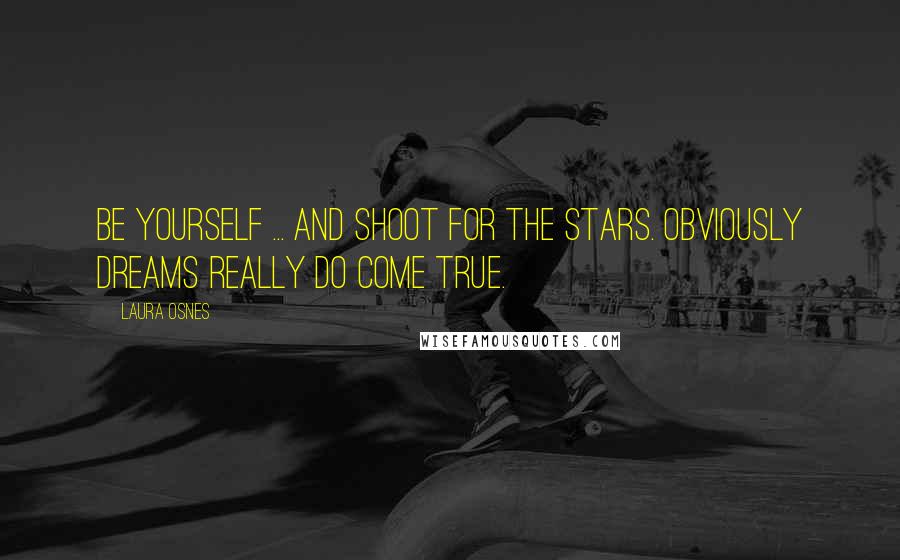 Laura Osnes Quotes: Be yourself ... And shoot for the stars. Obviously dreams really do come true.