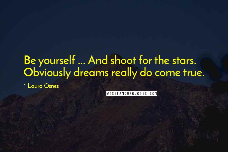 Laura Osnes Quotes: Be yourself ... And shoot for the stars. Obviously dreams really do come true.