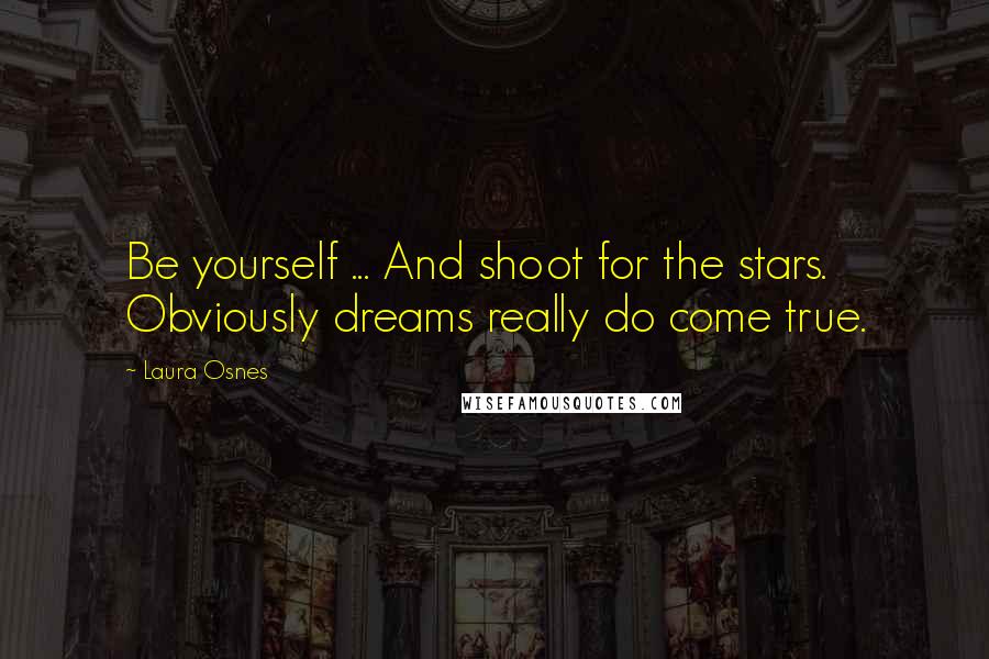 Laura Osnes Quotes: Be yourself ... And shoot for the stars. Obviously dreams really do come true.