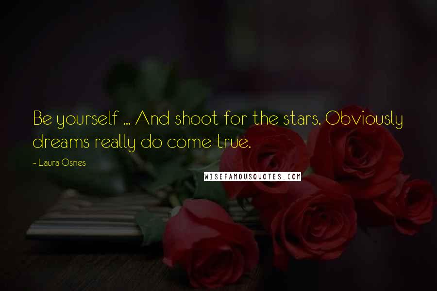 Laura Osnes Quotes: Be yourself ... And shoot for the stars. Obviously dreams really do come true.