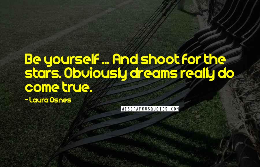 Laura Osnes Quotes: Be yourself ... And shoot for the stars. Obviously dreams really do come true.