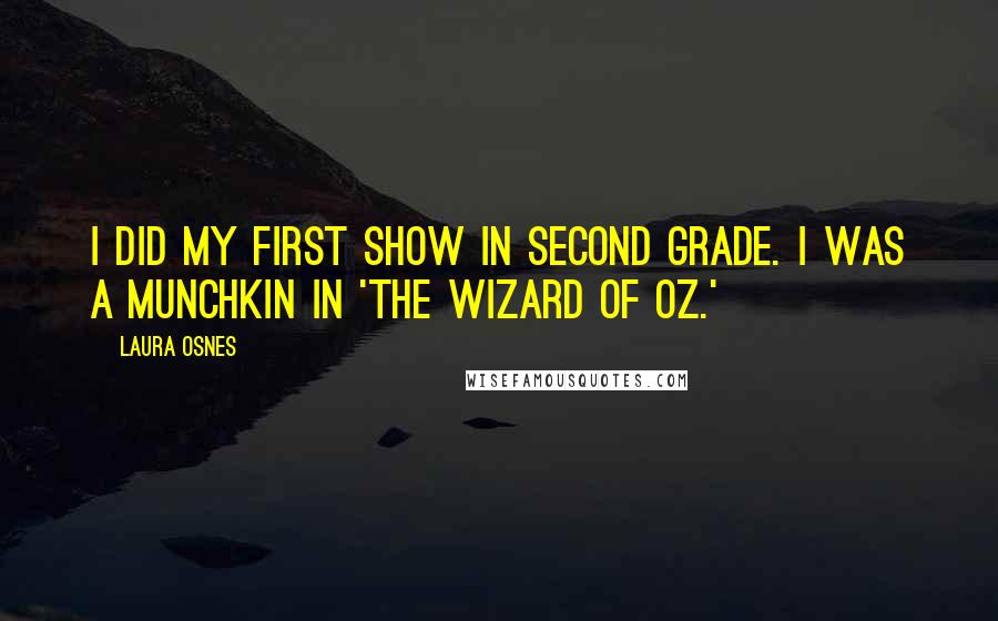 Laura Osnes Quotes: I did my first show in second grade. I was a munchkin in 'The Wizard of Oz.'