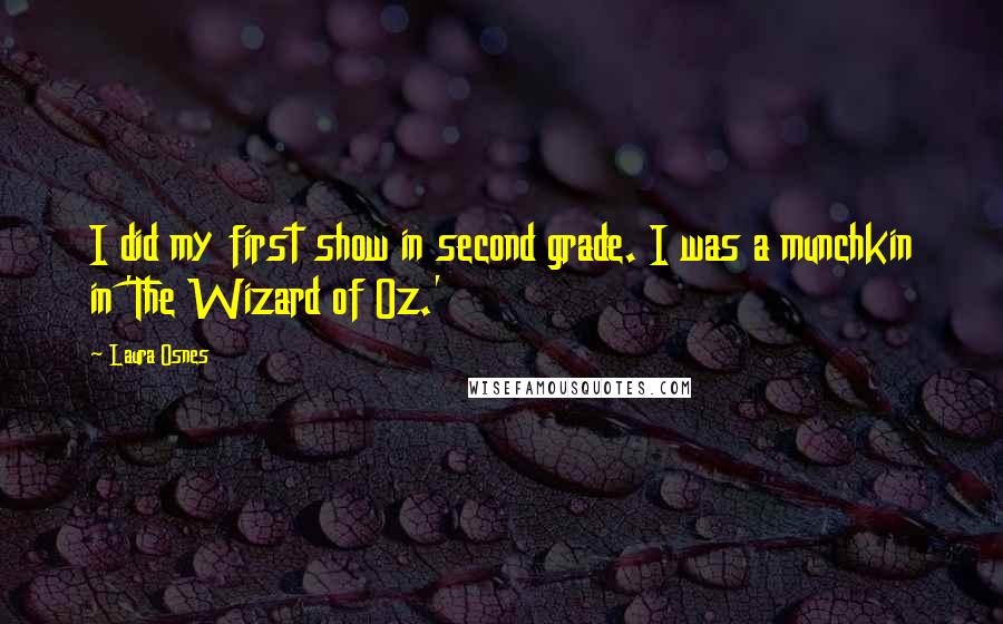 Laura Osnes Quotes: I did my first show in second grade. I was a munchkin in 'The Wizard of Oz.'