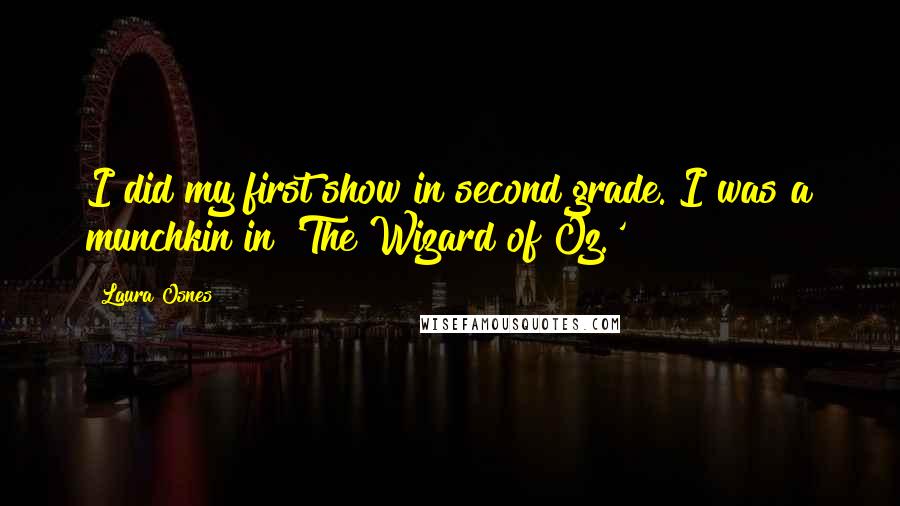 Laura Osnes Quotes: I did my first show in second grade. I was a munchkin in 'The Wizard of Oz.'