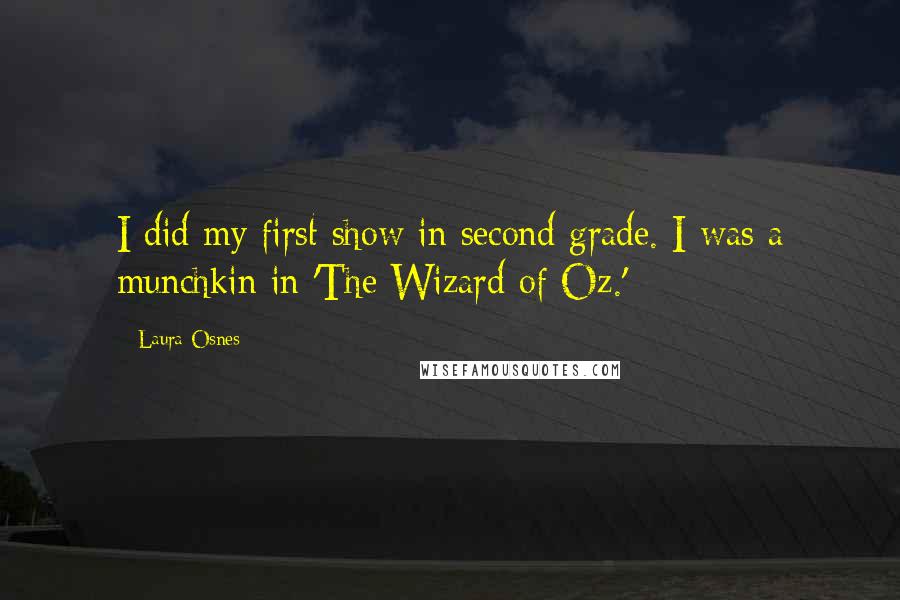 Laura Osnes Quotes: I did my first show in second grade. I was a munchkin in 'The Wizard of Oz.'