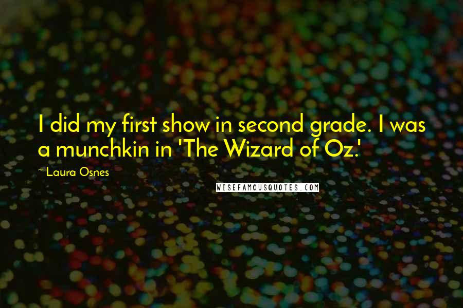 Laura Osnes Quotes: I did my first show in second grade. I was a munchkin in 'The Wizard of Oz.'