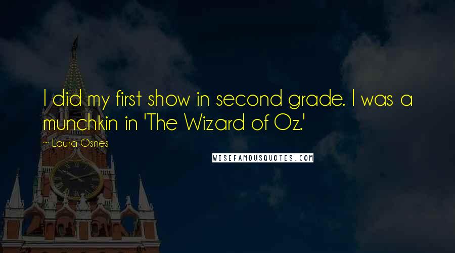 Laura Osnes Quotes: I did my first show in second grade. I was a munchkin in 'The Wizard of Oz.'