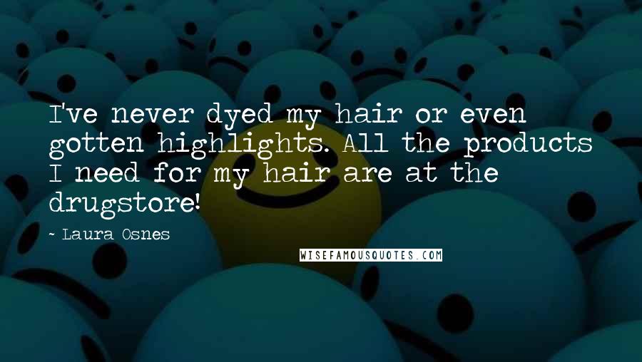 Laura Osnes Quotes: I've never dyed my hair or even gotten highlights. All the products I need for my hair are at the drugstore!