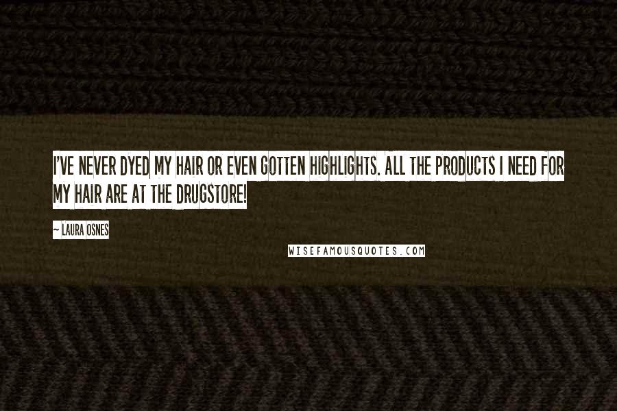 Laura Osnes Quotes: I've never dyed my hair or even gotten highlights. All the products I need for my hair are at the drugstore!