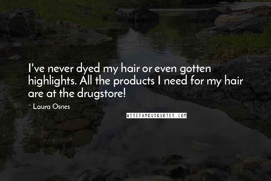 Laura Osnes Quotes: I've never dyed my hair or even gotten highlights. All the products I need for my hair are at the drugstore!