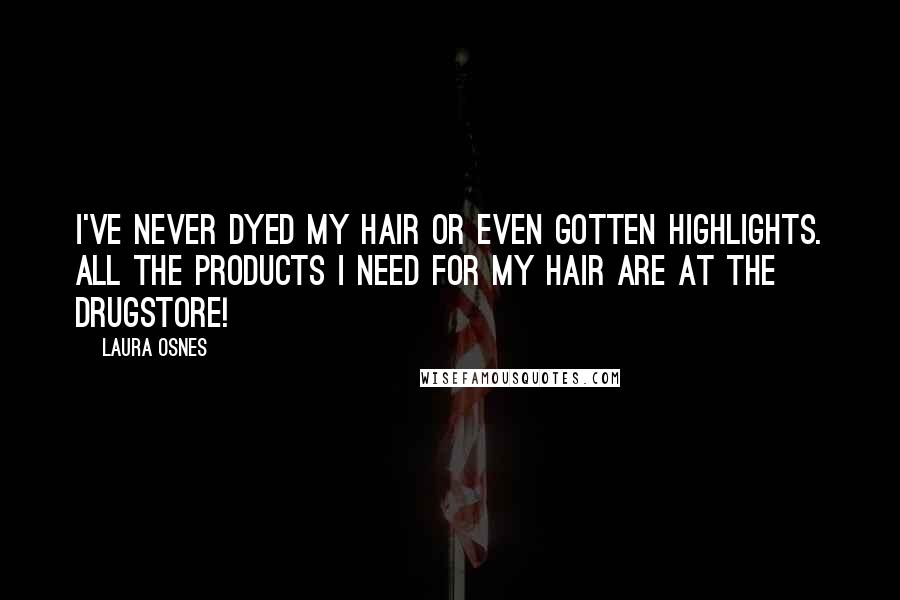 Laura Osnes Quotes: I've never dyed my hair or even gotten highlights. All the products I need for my hair are at the drugstore!