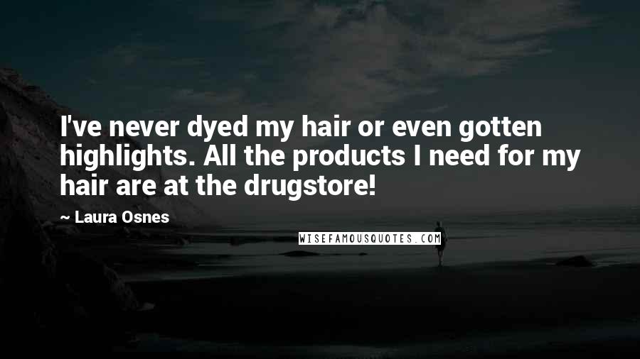 Laura Osnes Quotes: I've never dyed my hair or even gotten highlights. All the products I need for my hair are at the drugstore!