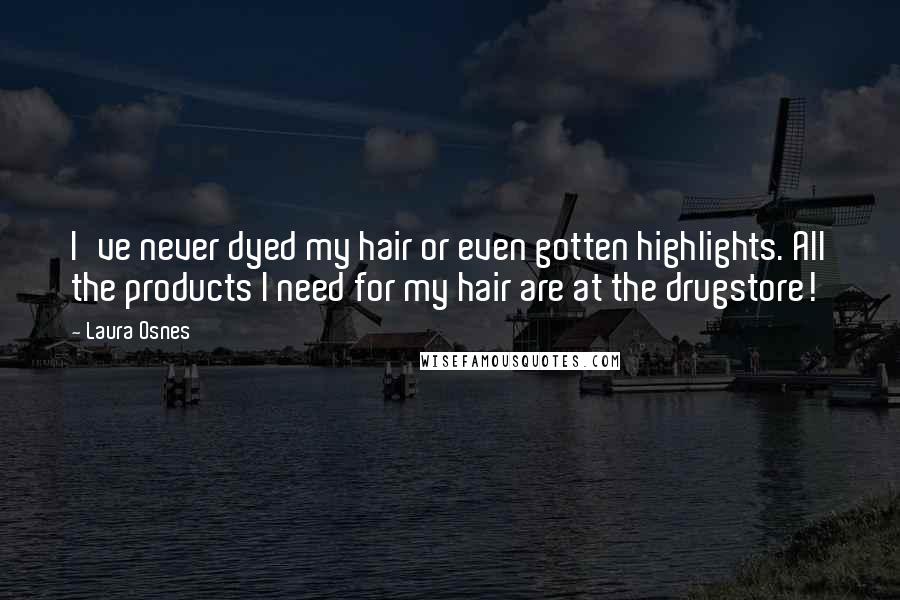 Laura Osnes Quotes: I've never dyed my hair or even gotten highlights. All the products I need for my hair are at the drugstore!