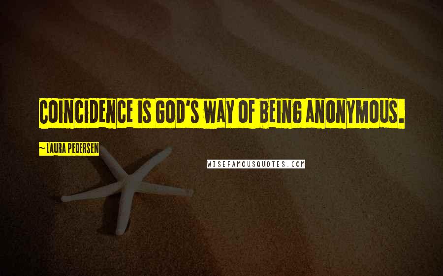 Laura Pedersen Quotes: Coincidence is God's way of being anonymous.