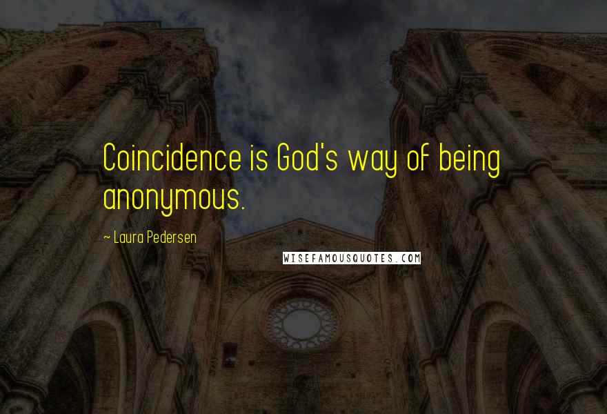 Laura Pedersen Quotes: Coincidence is God's way of being anonymous.