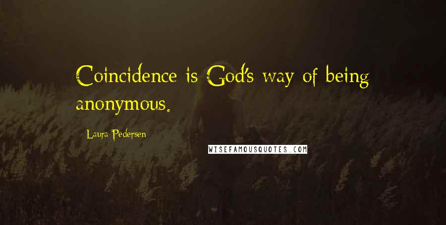 Laura Pedersen Quotes: Coincidence is God's way of being anonymous.