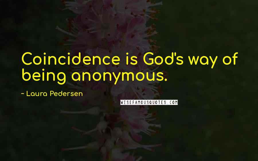 Laura Pedersen Quotes: Coincidence is God's way of being anonymous.