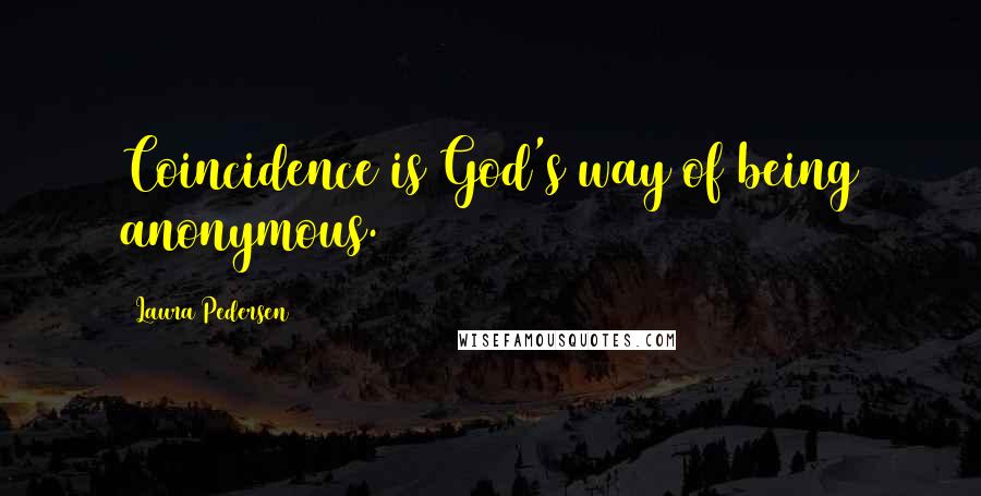 Laura Pedersen Quotes: Coincidence is God's way of being anonymous.