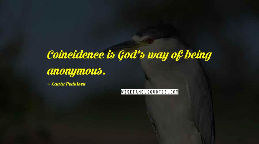 Laura Pedersen Quotes: Coincidence is God's way of being anonymous.