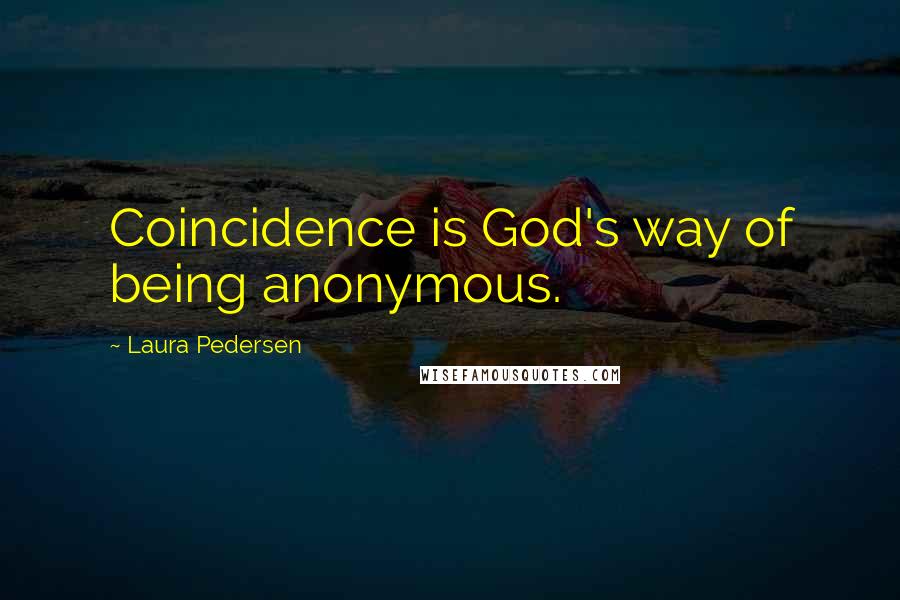 Laura Pedersen Quotes: Coincidence is God's way of being anonymous.