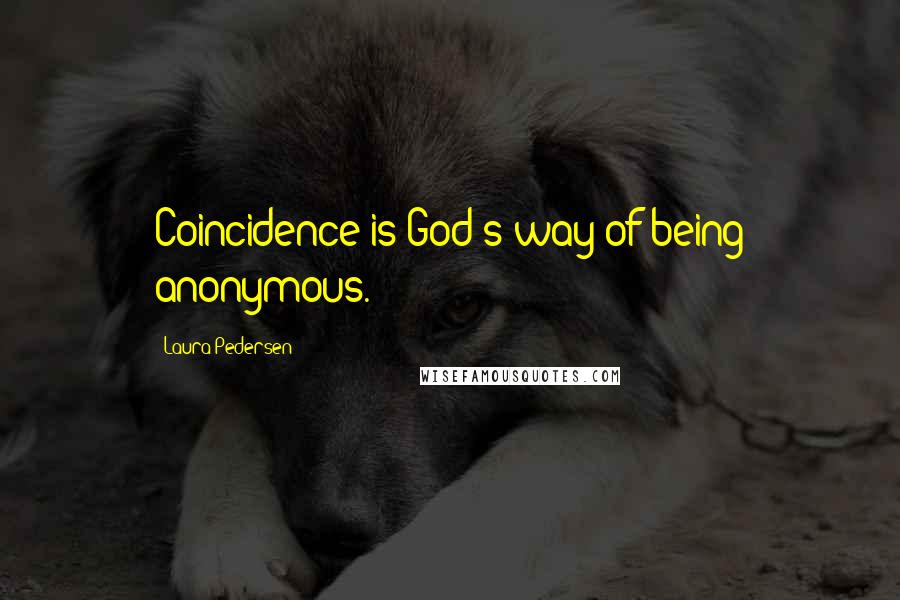 Laura Pedersen Quotes: Coincidence is God's way of being anonymous.