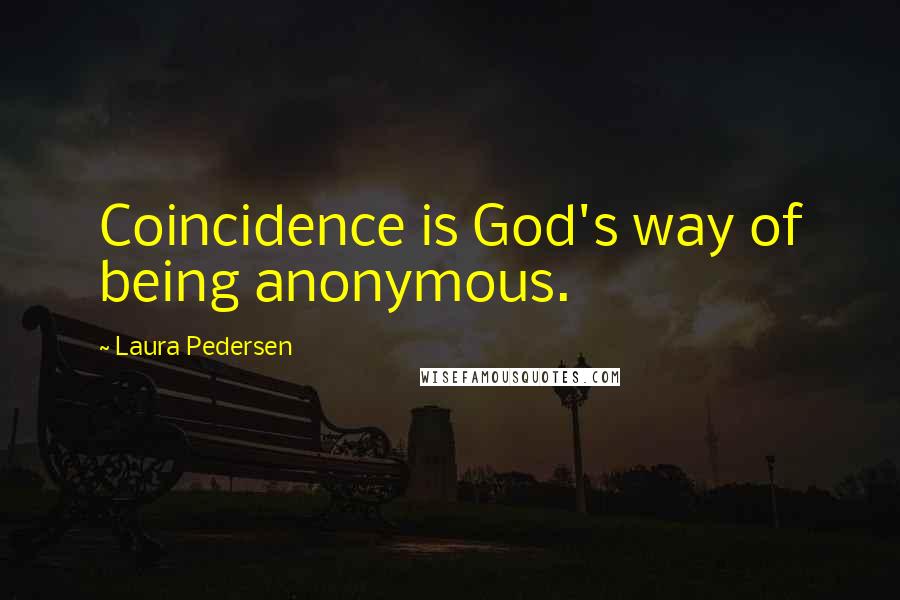 Laura Pedersen Quotes: Coincidence is God's way of being anonymous.