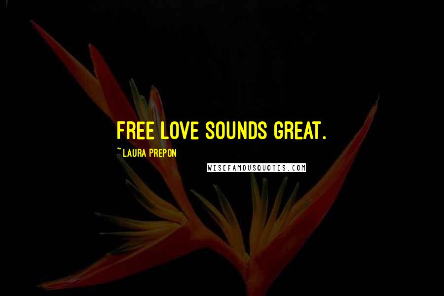 Laura Prepon Quotes: Free love sounds great.