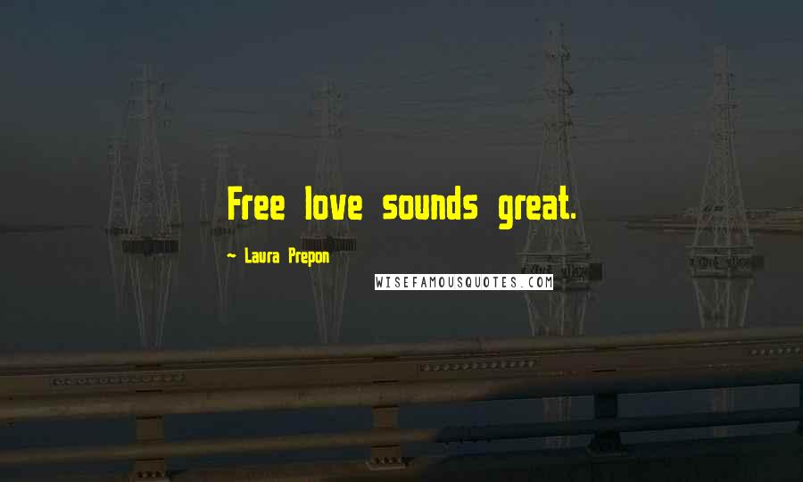 Laura Prepon Quotes: Free love sounds great.