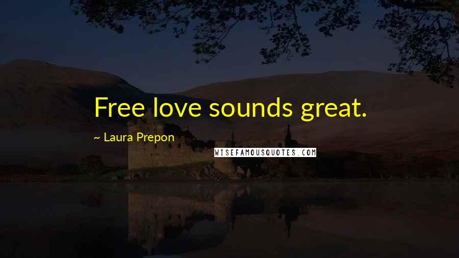 Laura Prepon Quotes: Free love sounds great.