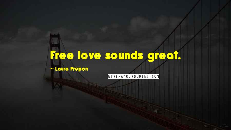 Laura Prepon Quotes: Free love sounds great.