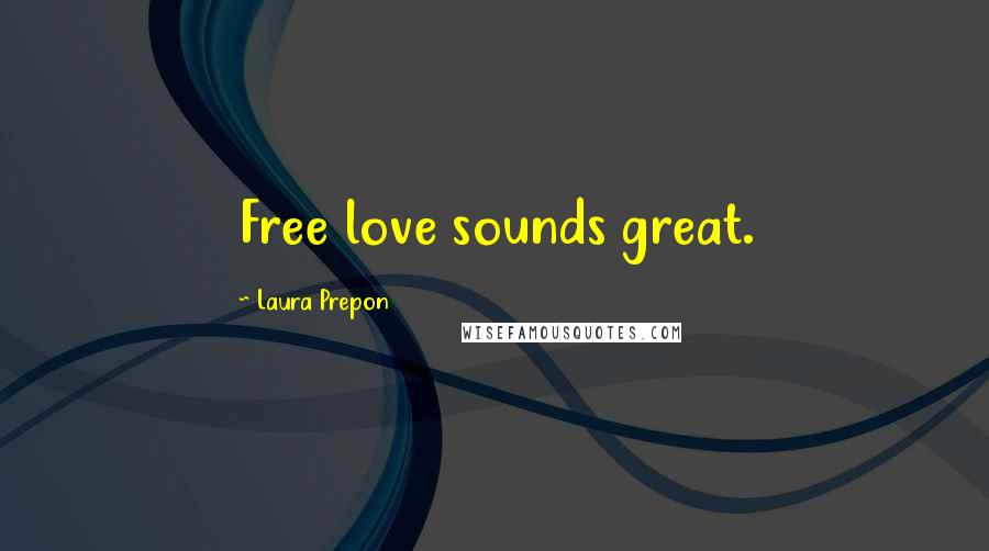 Laura Prepon Quotes: Free love sounds great.