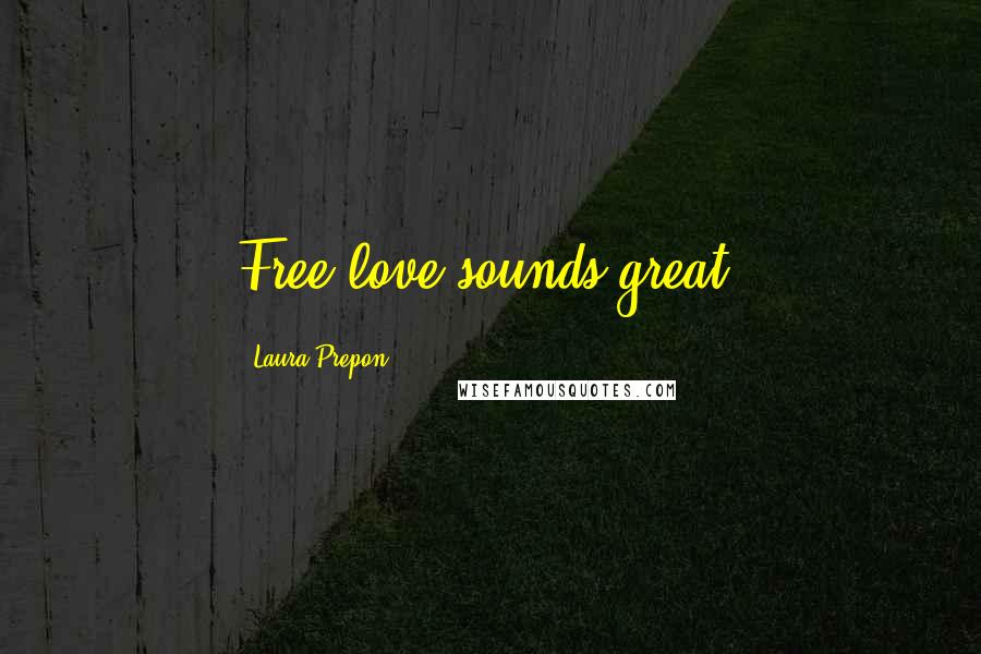 Laura Prepon Quotes: Free love sounds great.