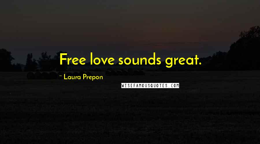 Laura Prepon Quotes: Free love sounds great.