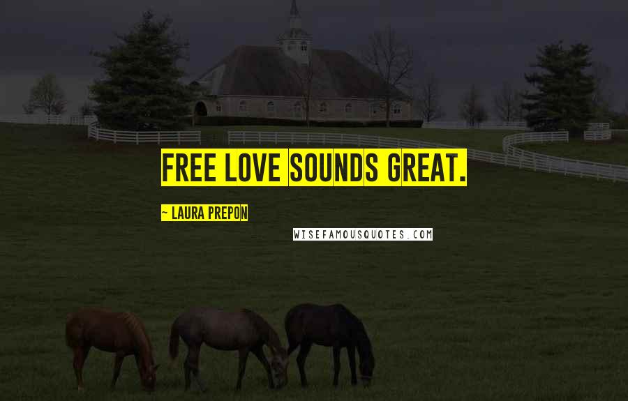 Laura Prepon Quotes: Free love sounds great.