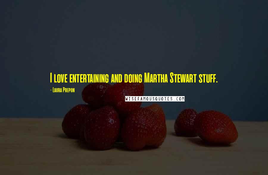 Laura Prepon Quotes: I love entertaining and doing Martha Stewart stuff.