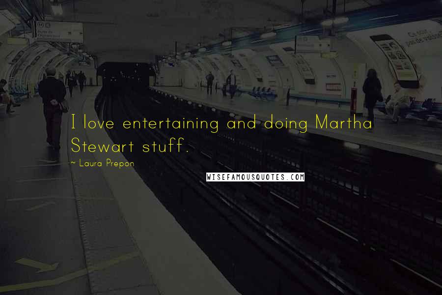 Laura Prepon Quotes: I love entertaining and doing Martha Stewart stuff.