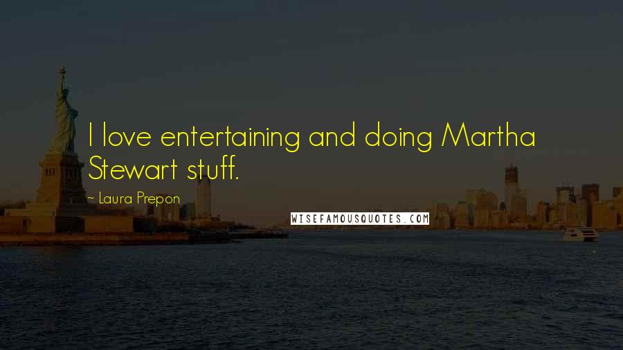 Laura Prepon Quotes: I love entertaining and doing Martha Stewart stuff.