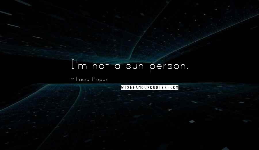 Laura Prepon Quotes: I'm not a sun person.