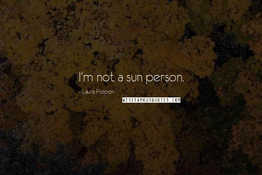 Laura Prepon Quotes: I'm not a sun person.