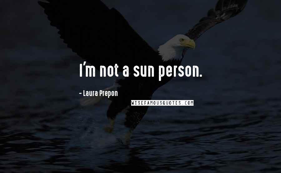 Laura Prepon Quotes: I'm not a sun person.