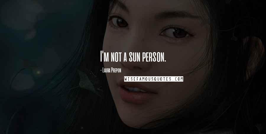 Laura Prepon Quotes: I'm not a sun person.