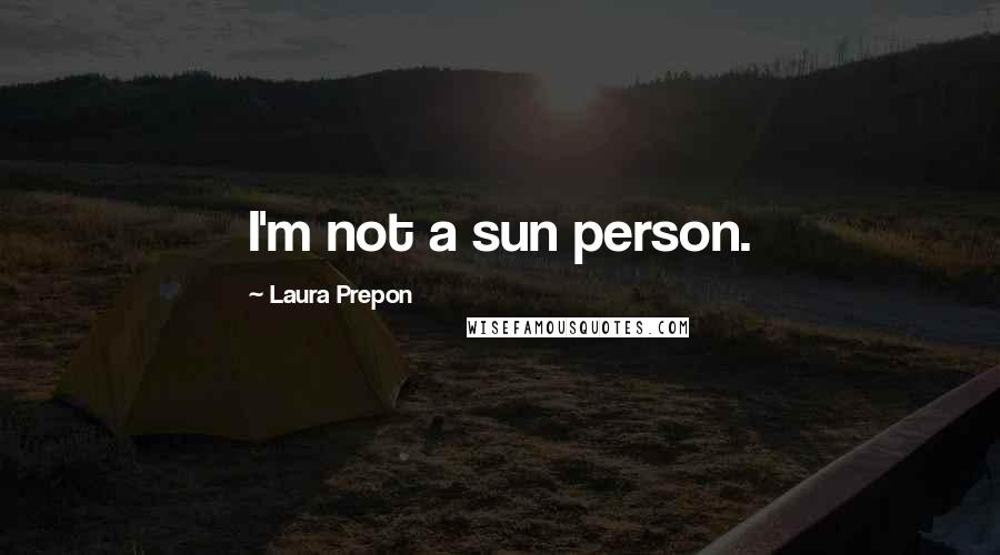 Laura Prepon Quotes: I'm not a sun person.