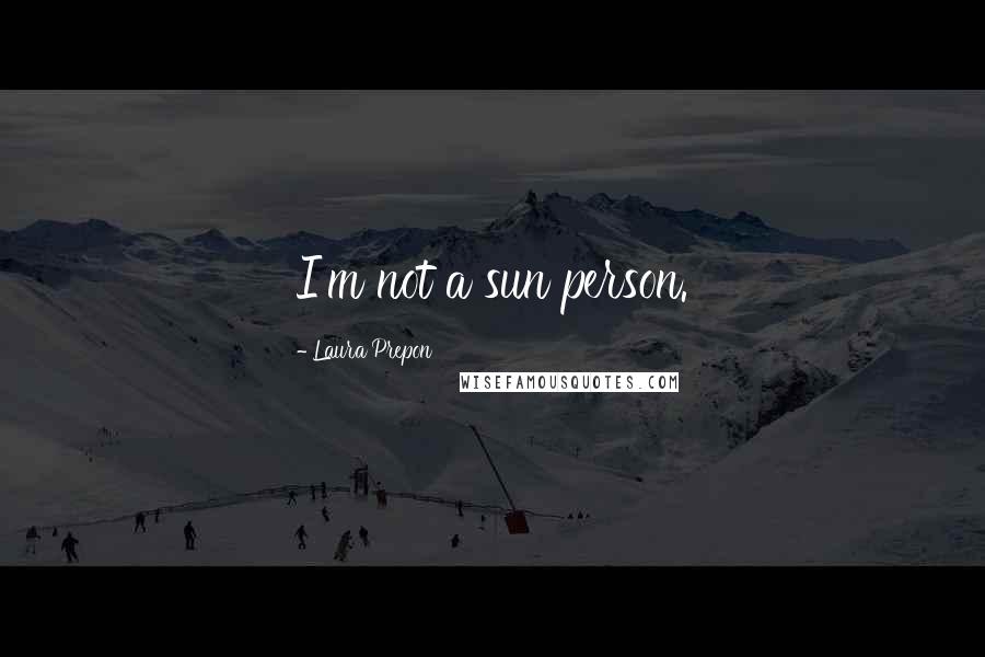 Laura Prepon Quotes: I'm not a sun person.