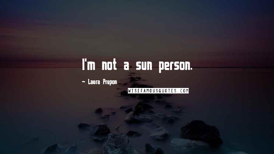 Laura Prepon Quotes: I'm not a sun person.