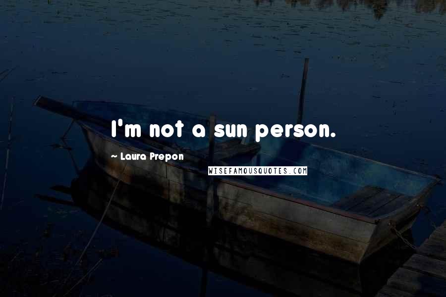 Laura Prepon Quotes: I'm not a sun person.