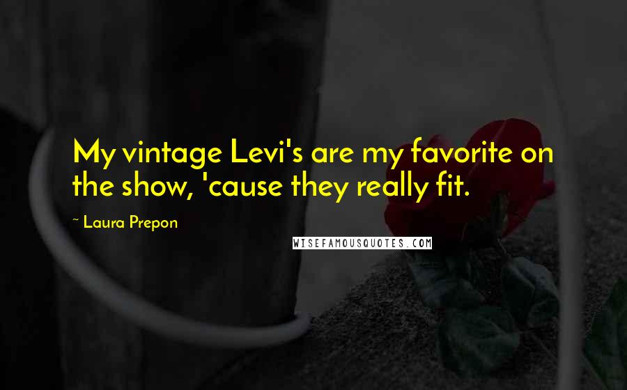 Laura Prepon Quotes: My vintage Levi's are my favorite on the show, 'cause they really fit.