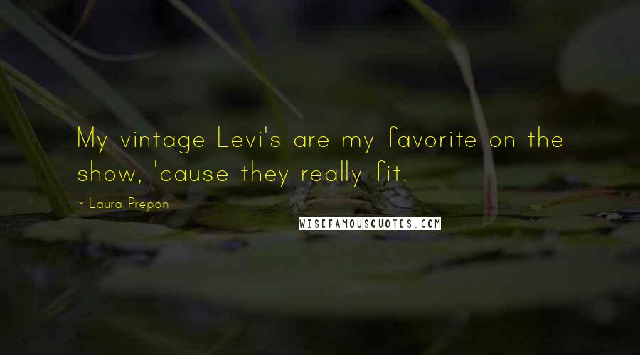 Laura Prepon Quotes: My vintage Levi's are my favorite on the show, 'cause they really fit.