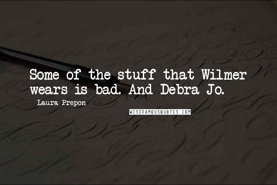 Laura Prepon Quotes: Some of the stuff that Wilmer wears is bad. And Debra Jo.