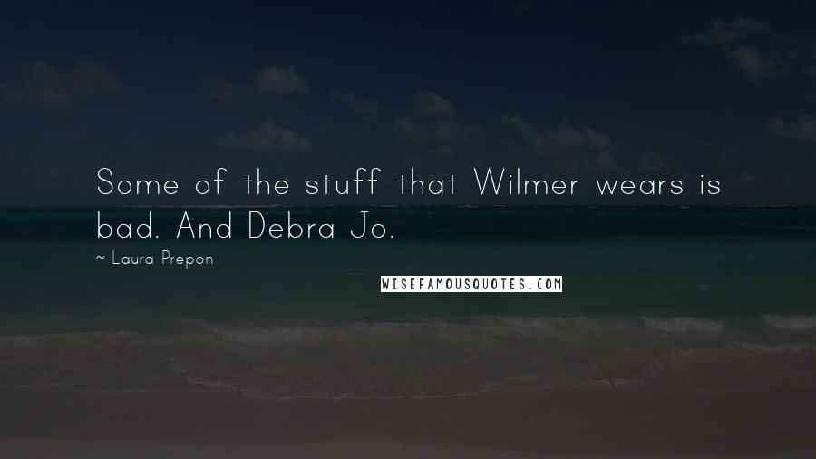 Laura Prepon Quotes: Some of the stuff that Wilmer wears is bad. And Debra Jo.