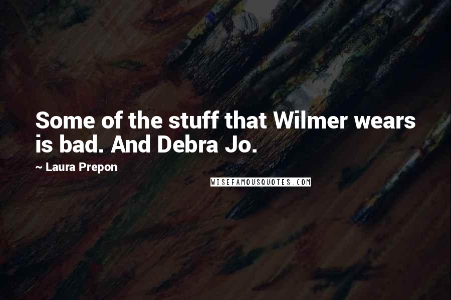 Laura Prepon Quotes: Some of the stuff that Wilmer wears is bad. And Debra Jo.